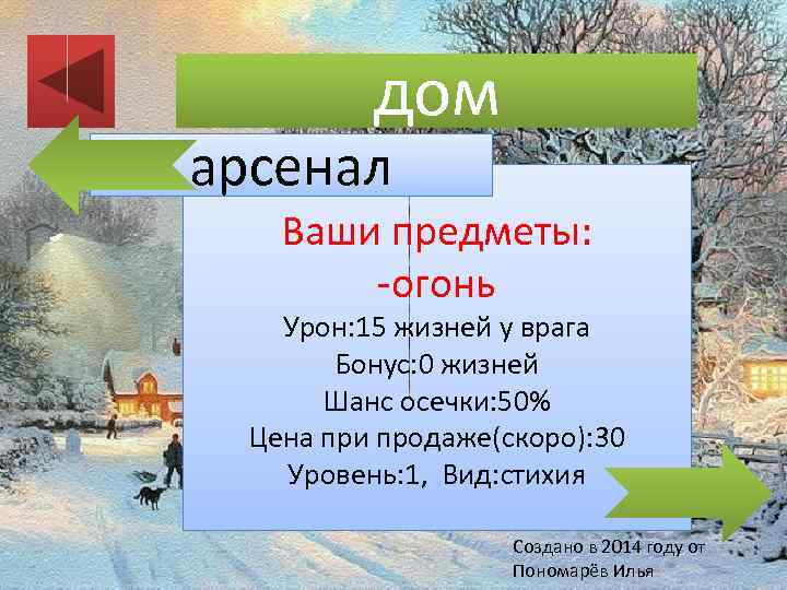 дом арсенал Ваши предметы: -огонь Урон: 15 жизней у врага Бонус: 0 жизней Шанс