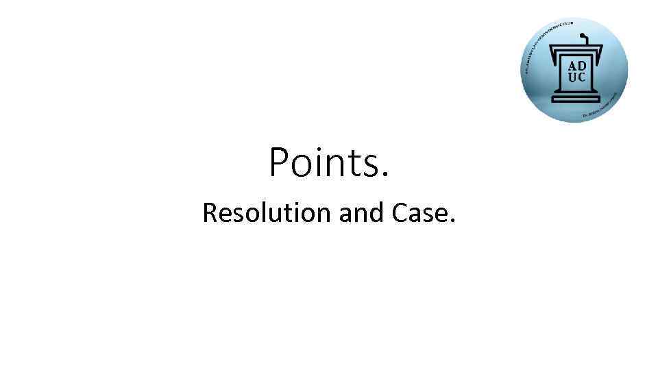 Points. Resolution and Case. 