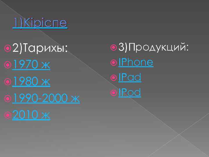 1)Кіріспе 2)Тарихы: 3)Продукций: 1970 IPhone ж 1980 ж 1990 -2000 ж 2010 ж IPad