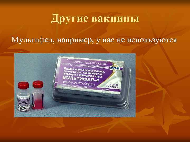 Другие вакцины Мультифел, например, у нас не используются 
