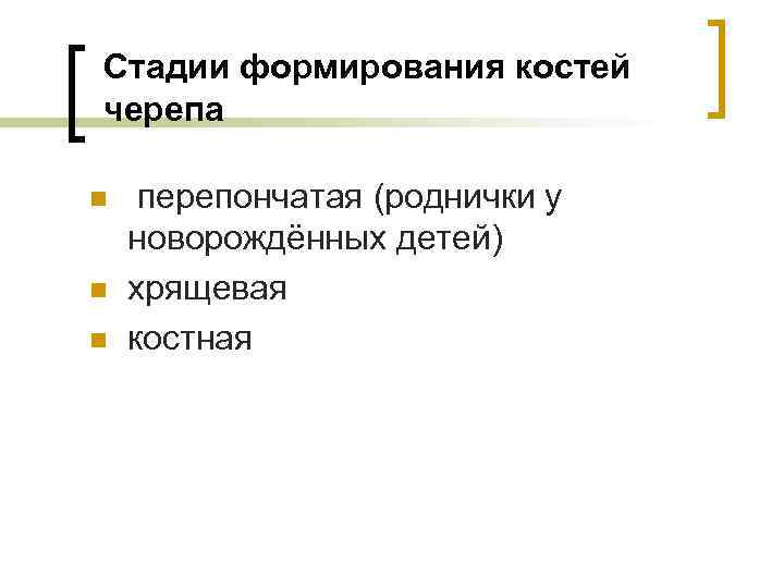 Стадии формирования костей черепа n n n перепончатая (роднички у новорождённых детей) хрящевая костная