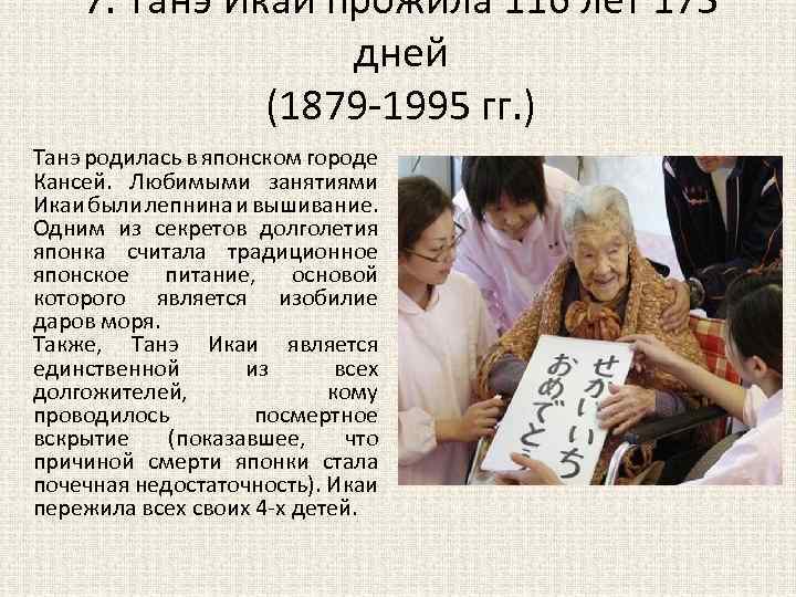 7. Танэ Икаи прожила 116 лет 175 дней (1879 -1995 гг. ) Танэ родилась