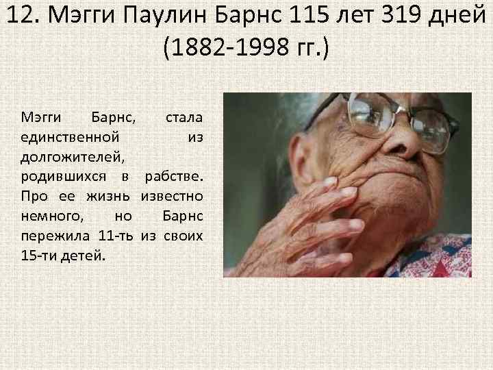 12. Мэгги Паулин Барнс 115 лет 319 дней (1882 -1998 гг. ) Мэгги Барнс,
