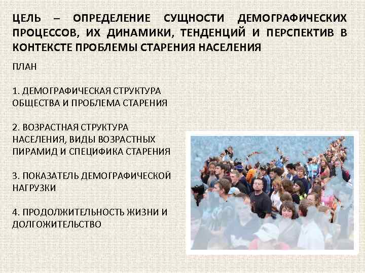 ЦЕЛЬ – ОПРЕДЕЛЕНИЕ СУЩНОСТИ ДЕМОГРАФИЧЕСКИХ ПРОЦЕССОВ, ИХ ДИНАМИКИ, ТЕНДЕНЦИЙ И ПЕРСПЕКТИВ В КОНТЕКСТЕ ПРОБЛЕМЫ