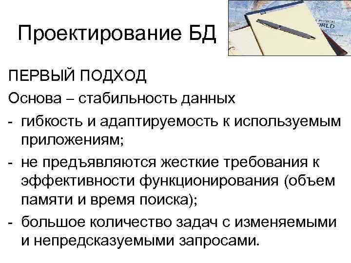 Проектирование БД ПЕРВЫЙ ПОДХОД Основа – стабильность данных - гибкость и адаптируемость к используемым