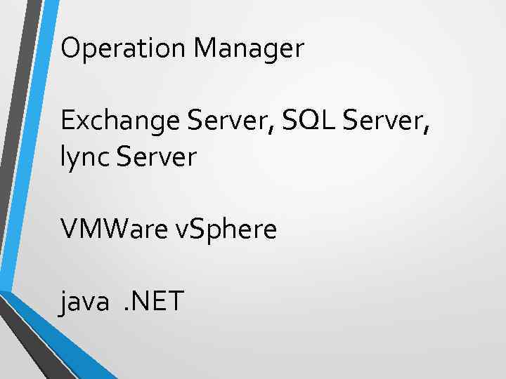 Operation Manager Exchange Server, SQL Server, lync Server VMWare v. Sphere java . NET