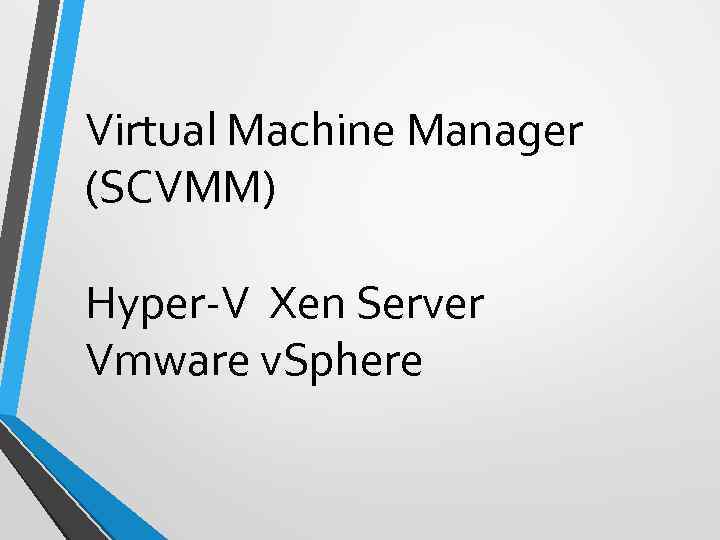 Virtual Machine Manager (SCVMM) Hyper-V Xen Server Vmware v. Sphere 