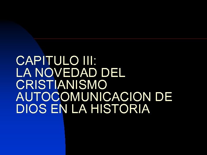 CAPITULO III: LA NOVEDAD DEL CRISTIANISMO AUTOCOMUNICACION DE DIOS EN LA HISTORIA 