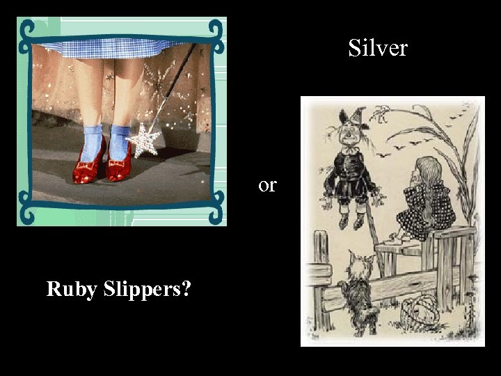 Silver or Ruby Slippers? 