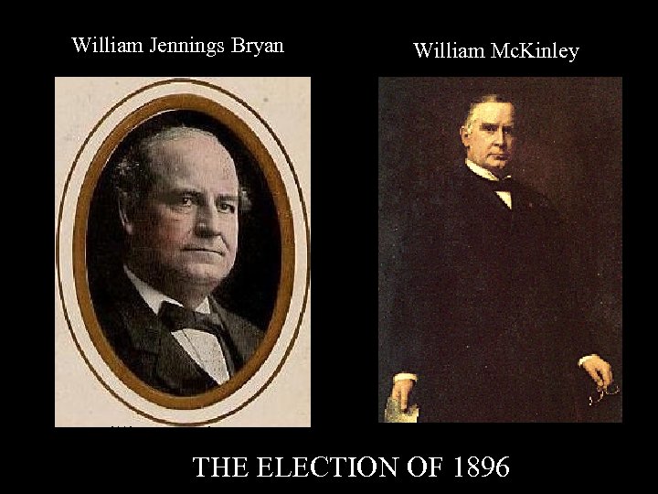 William Jennings Bryan William Mc. Kinley THE ELECTION OF 1896 