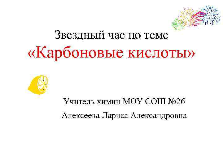 Звездный час по теме «Карбоновые кислоты» Учитель химии МОУ СОШ № 26 Алексеева Лариса