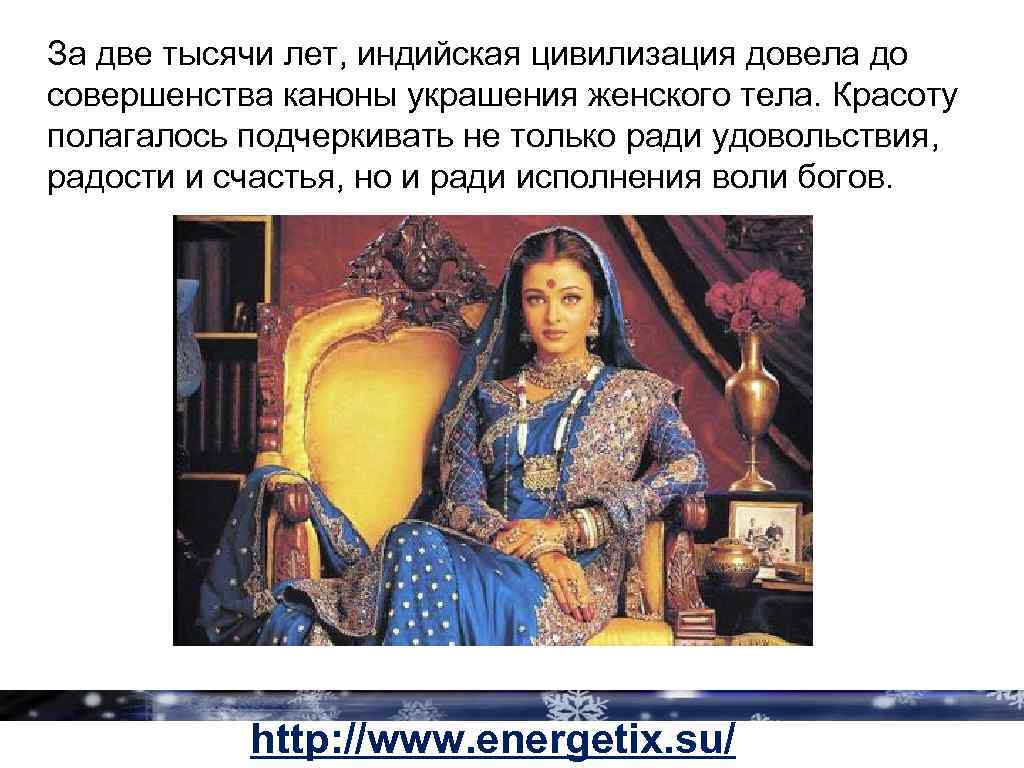 За две тысячи лет, индийская цивилизация довела до совершенства каноны украшения женского тела. Красоту