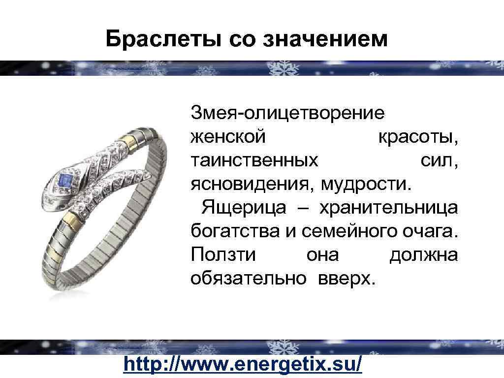 Браслеты со значением Змея-олицетворение женской красоты, таинственных сил, ясновидения, мудрости. Ящерица – хранительница богатства
