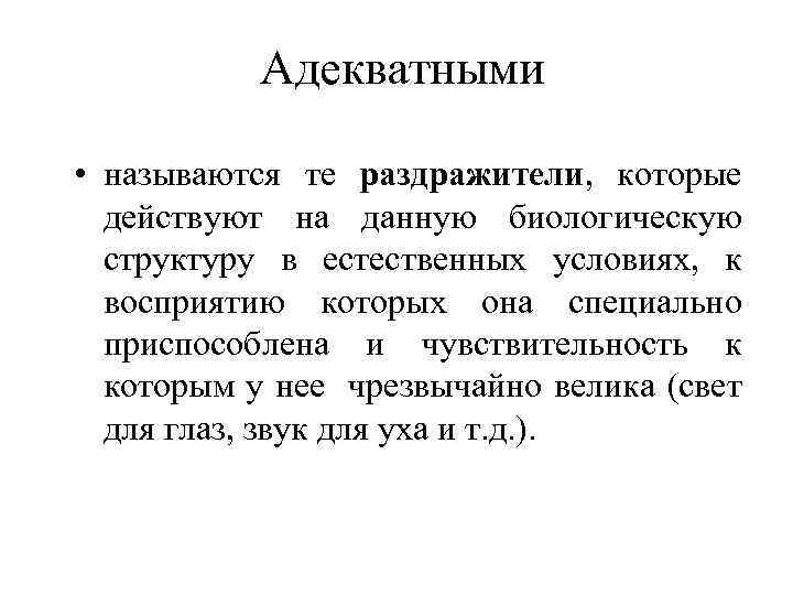 Адекватными • называются те раздражители, которые действуют на данную биологическую структуру в естественных условиях,
