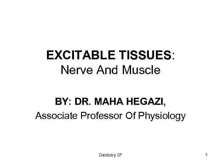 EXCITABLE TISSUES: Nerve And Muscle BY: DR. MAHA HEGAZI, Associate Professor Of Physiology Dentistry