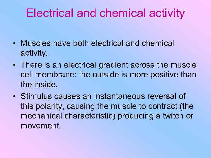 Electrical and chemical activity • Muscles have both electrical and chemical activity. • There