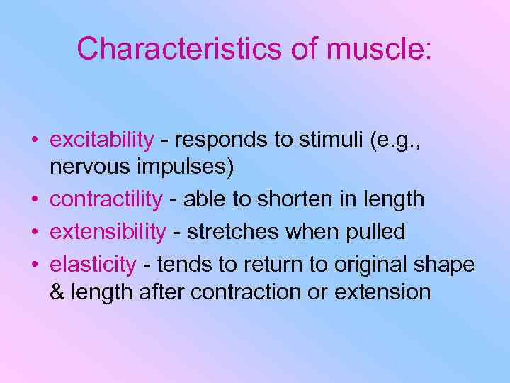 Characteristics of muscle: • excitability - responds to stimuli (e. g. , nervous impulses)