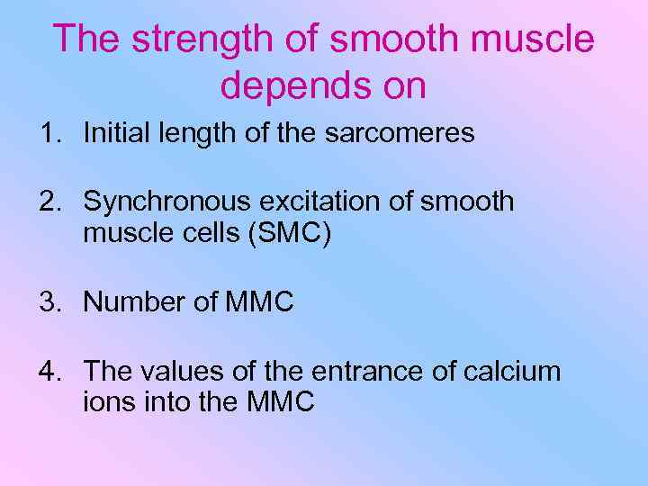 The strength of smooth muscle depends on 1. Initial length of the sarcomeres 2.