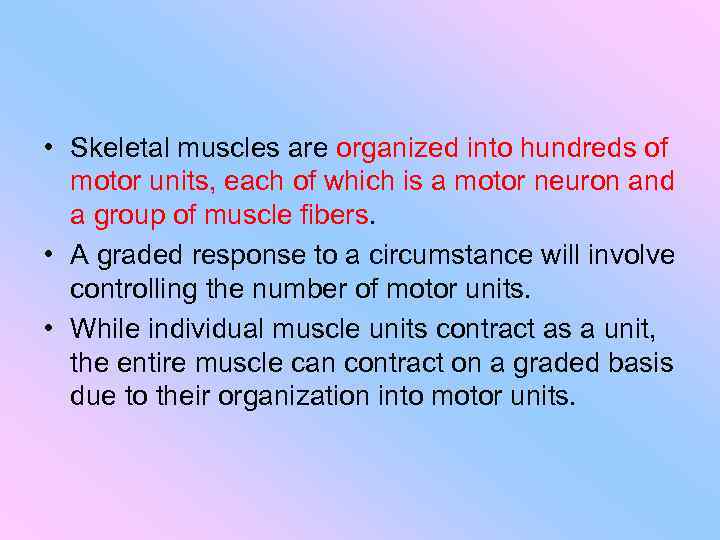  • Skeletal muscles are organized into hundreds of motor units, each of which