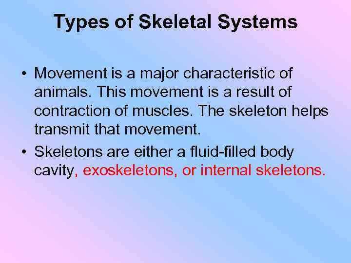 Types of Skeletal Systems • Movement is a major characteristic of animals. This movement