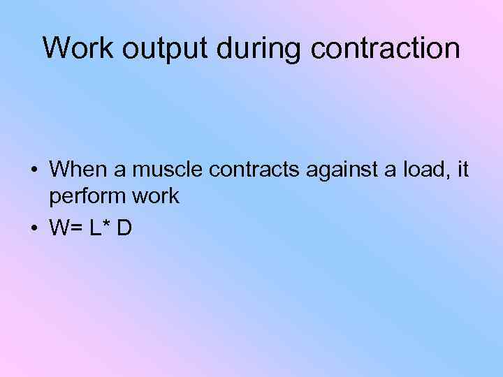 Work output during contraction • When a muscle contracts against a load, it perform