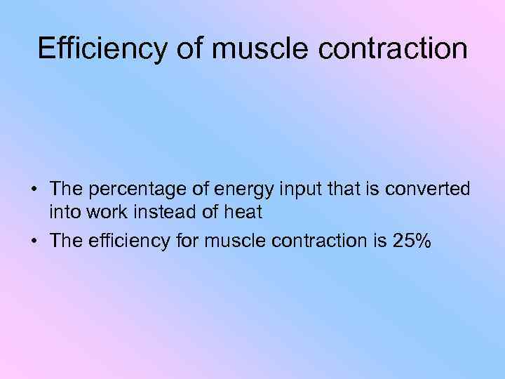 Efficiency of muscle contraction • The percentage of energy input that is converted into