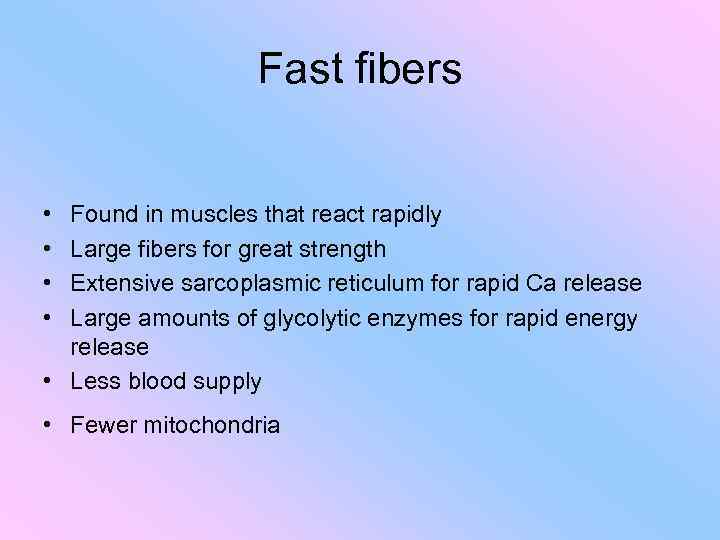 Fast fibers • • Found in muscles that react rapidly Large fibers for great