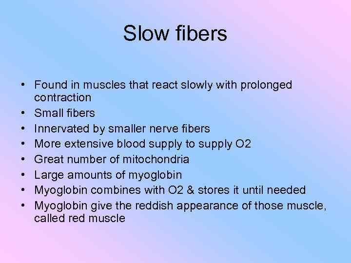 Slow fibers • Found in muscles that react slowly with prolonged contraction • Small