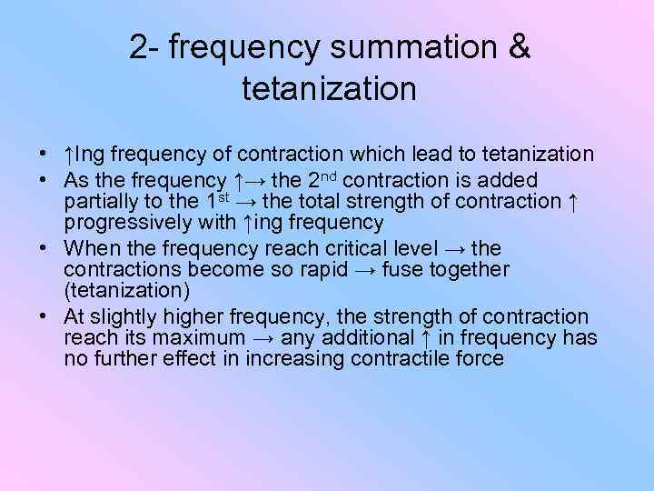 2 - frequency summation & tetanization • ↑Ing frequency of contraction which lead to