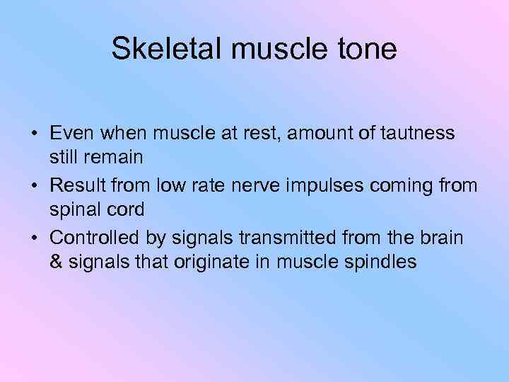 Skeletal muscle tone • Even when muscle at rest, amount of tautness still remain