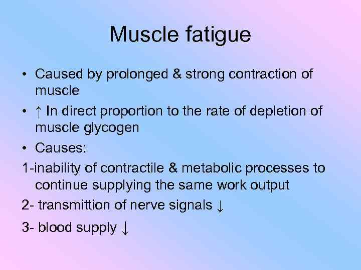 Muscle fatigue • Caused by prolonged & strong contraction of muscle • ↑ In