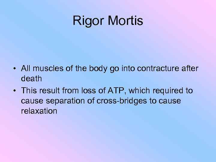 Rigor Mortis • All muscles of the body go into contracture after death •