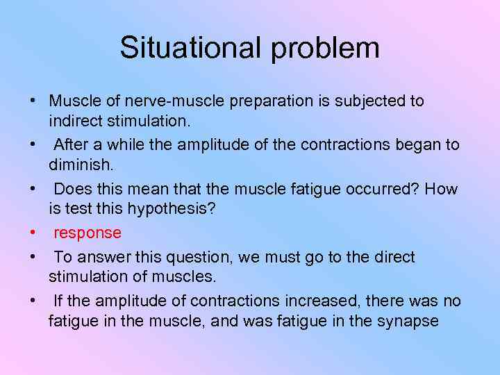 Situational problem • Muscle of nerve-muscle preparation is subjected to indirect stimulation. • After