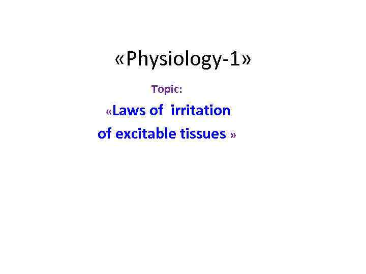  «Physiology-1» Topic: «Laws of irritation of excitable tissues » 