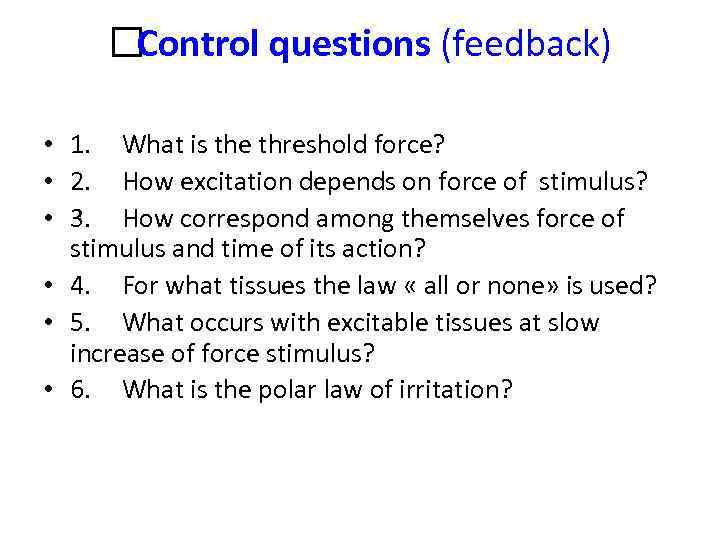  Control questions (feedback) • 1. What is the threshold force? • 2. How