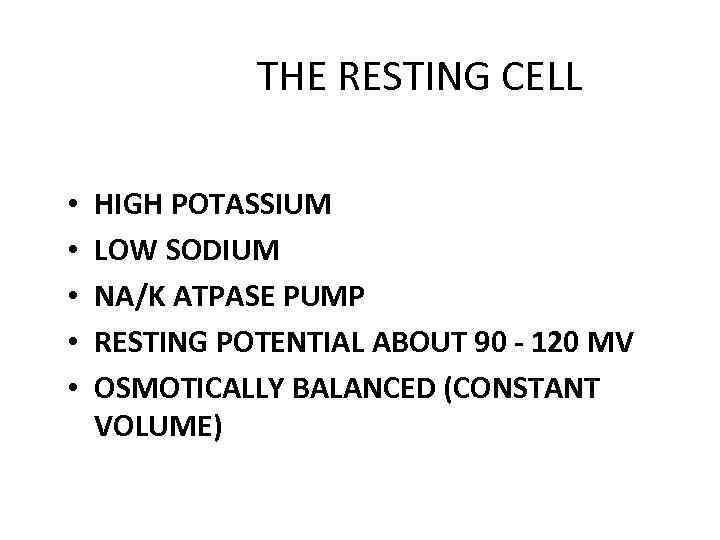 THE RESTING CELL • • • HIGH POTASSIUM LOW SODIUM NA/K ATPASE PUMP RESTING