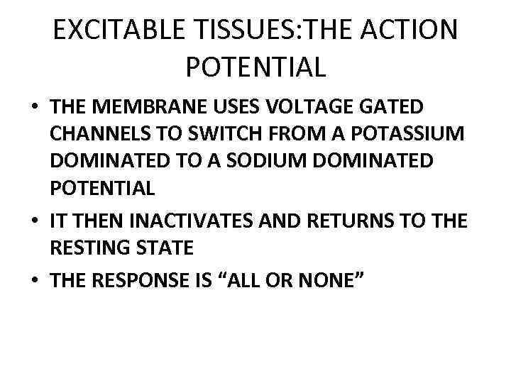 EXCITABLE TISSUES: THE ACTION POTENTIAL • THE MEMBRANE USES VOLTAGE GATED CHANNELS TO SWITCH