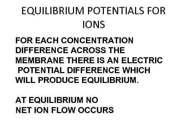 EQUILIBRIUM POTENTIALS FOR IONS FOR EACH CONCENTRATION DIFFERENCE ACROSS THE MEMBRANE THERE IS AN