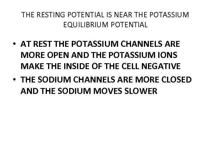 THE RESTING POTENTIAL IS NEAR THE POTASSIUM EQUILIBRIUM POTENTIAL • AT REST THE POTASSIUM