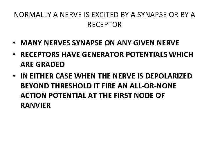 NORMALLY A NERVE IS EXCITED BY A SYNAPSE OR BY A RECEPTOR • MANY