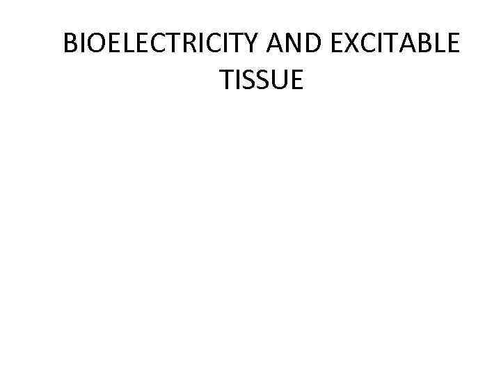 BIOELECTRICITY AND EXCITABLE TISSUE 