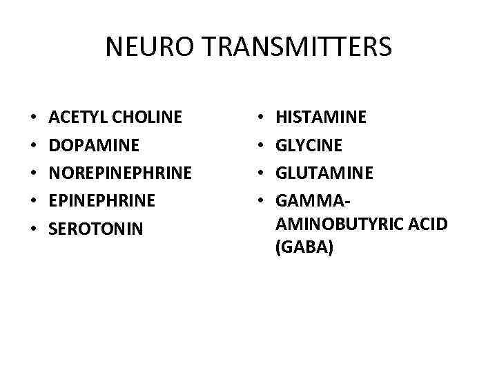 NEURO TRANSMITTERS • • • ACETYL CHOLINE DOPAMINE NOREPINEPHRINE SEROTONIN • • HISTAMINE GLYCINE
