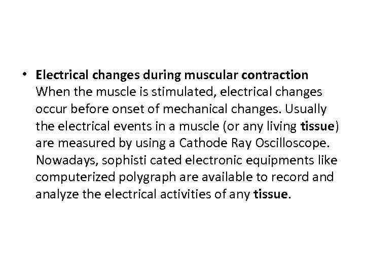  • Electrical changes during muscular contraction When the muscle is stimulated, electrical changes