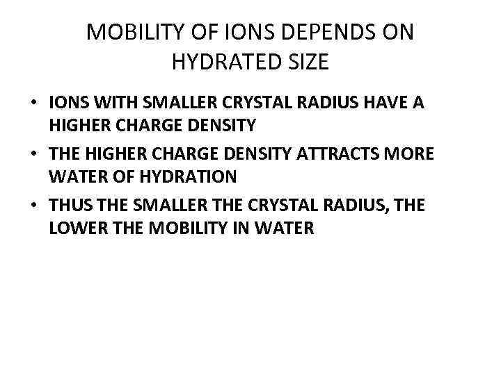 MOBILITY OF IONS DEPENDS ON HYDRATED SIZE • IONS WITH SMALLER CRYSTAL RADIUS HAVE