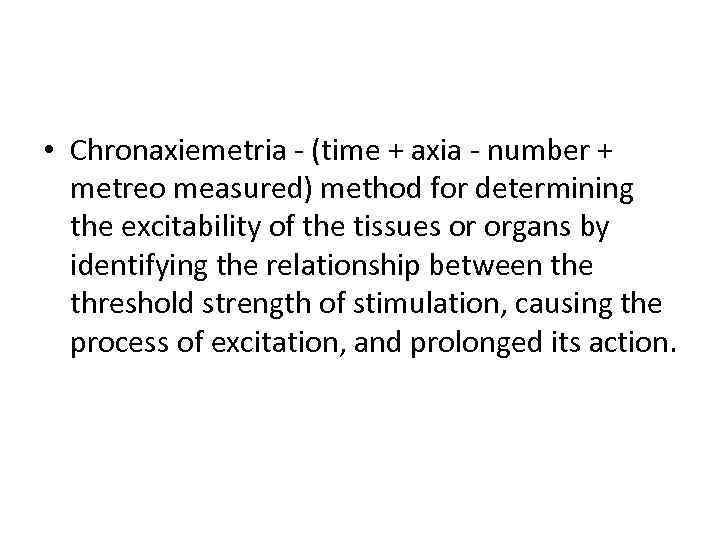  • Chronaxiemetria - (time + axia - number + metreo measured) method for