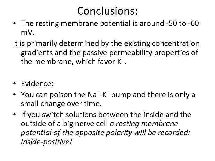 Conclusions: • The resting membrane potential is around -50 to -60 m. V. It