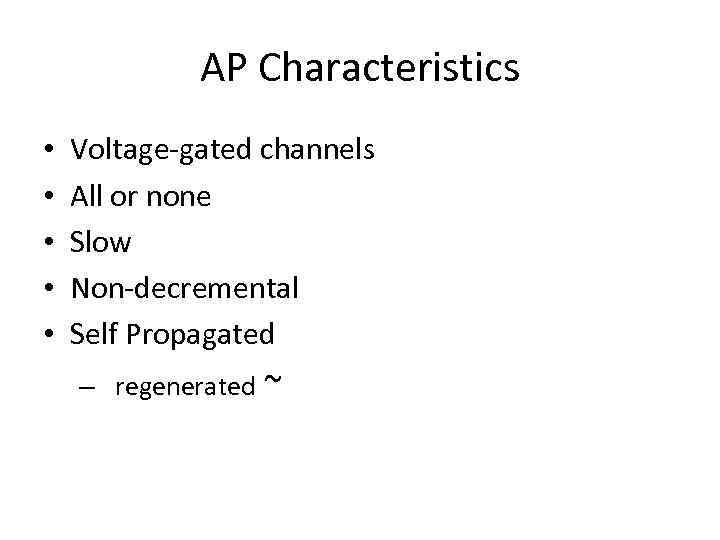 AP Characteristics • • • Voltage-gated channels All or none Slow Non-decremental Self Propagated