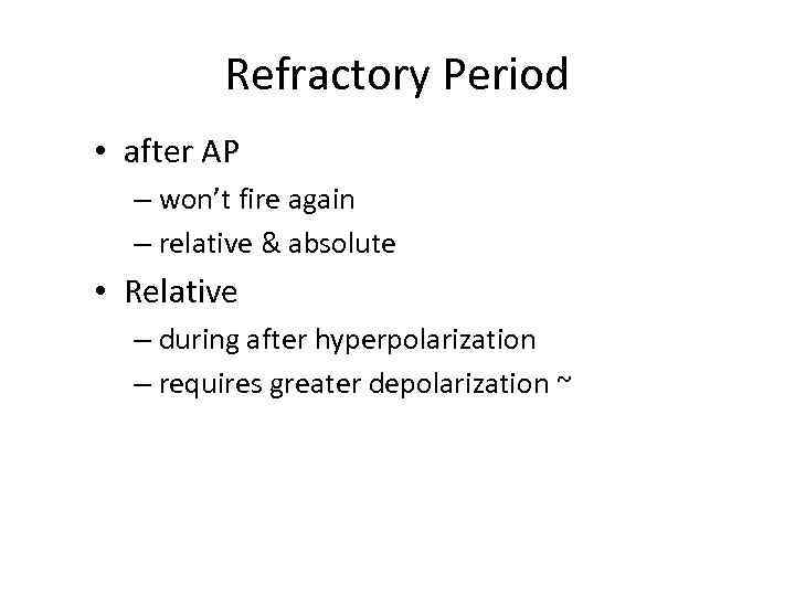 Refractory Period • after AP – won’t fire again – relative & absolute •