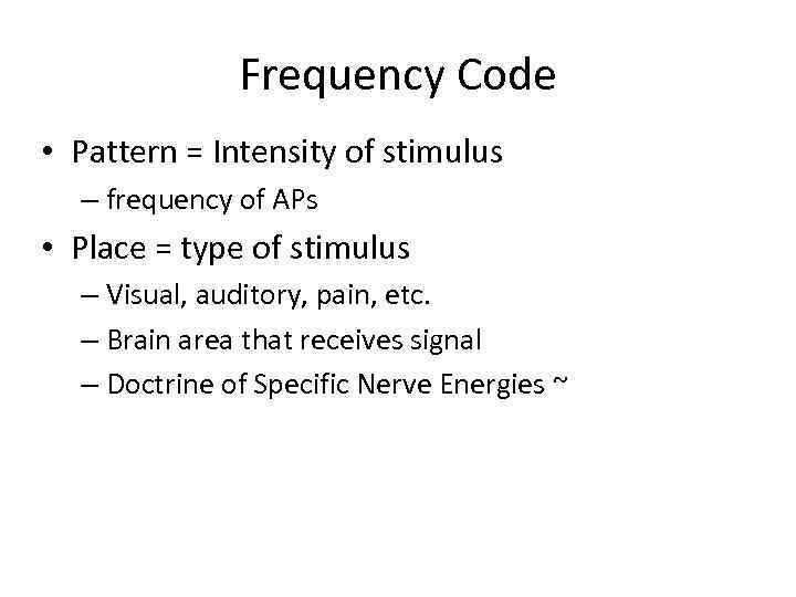 Frequency Code • Pattern = Intensity of stimulus – frequency of APs • Place