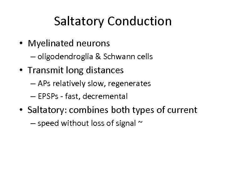 Saltatory Conduction • Myelinated neurons – oligodendroglia & Schwann cells • Transmit long distances